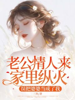 小说推荐老公情人来家里纵火,误把婆婆当成了我完结版全章节阅读-欧迈阅读网