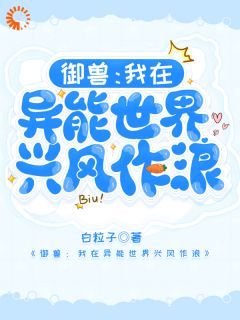 御兽:我在异能世界兴风作浪小说最后结局,林意章安百度贴吧小说全文免费