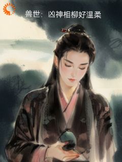 陆媱徐浩刘乐乐兽世:凶神相柳好温柔小说完整版