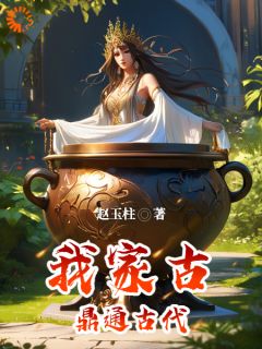 赵玉柱林婉主角抖音小说我家古鼎通古代在线阅读
