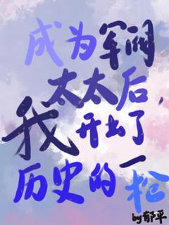 无弹窗小说成为军阀太太后,我开出历史一枪 作者郁平-欧迈阅读网