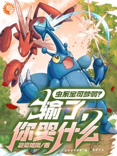 值得熬夜看完的虫系宝可梦弱？输了，你哭什么小说阅读