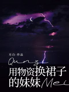 用物资换裙子的妹妹章西西章师师大结局在线阅读