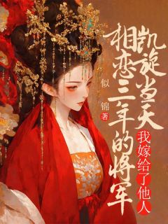 抖音小说相恋三年的将军凯旋当天,我嫁给了他人清和顾宸全文txt