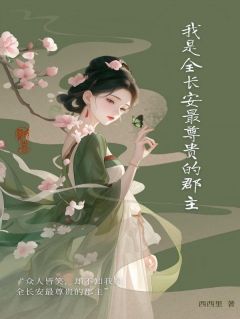 全章节小说我是全长安最尊贵的郡主西西里最新阅读