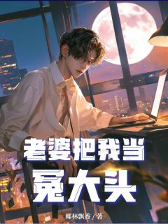 老婆把我当冤大头最新章节免费阅读by椰林飘香无广告小说-欧迈阅读网