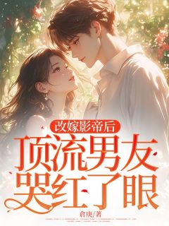 【改嫁影帝后,顶流男友哭红了眼】小说在线阅读-改嫁影帝后,顶流男友哭红了眼免费版目录阅读全文-欧迈阅读网