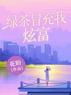 主角姜心怡林瑶瑶小说，绿茶冒充我炫富免费阅读全文