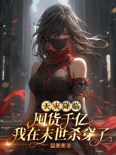 天灾降临：囤货千亿我在末世杀穿了小说全章节目录阅读BY温粥粥完结版阅读