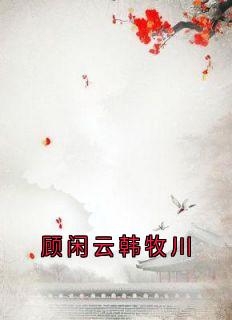 抖音顾闲云韩牧川小说叫什么名字