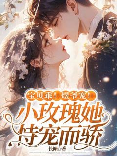 阮寒烟周煜璟小说全文免费阅读宝贝乖!煜爷宠!小玫瑰她恃宠而骄全文免费阅读