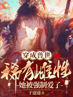 苏浅浅琥阳是哪本小说主角 穿成兽世稀有雌性,她被强制爱了免费全章节阅读