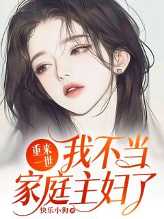 快手重来一世,我不当家庭主妇了小说全本章节大结局