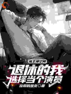 热门小说从主神空间退休的我选择当个演员完整版全文阅读