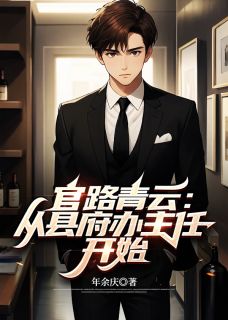 官路青云:从县府办主任开始(全本)张诚刘倩完整章节列表免费阅读-欧迈阅读网