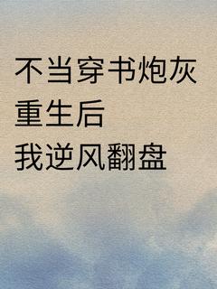 老书虫推荐不当穿书炮灰!重生后我逆风翻盘 在线阅读