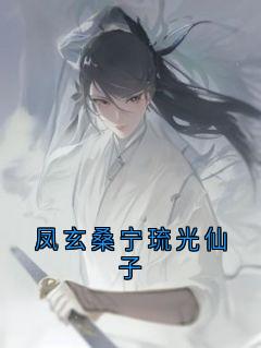 完整版凤玄桑宁琉光仙子琉光凤玄桑宁小说免费在线阅读