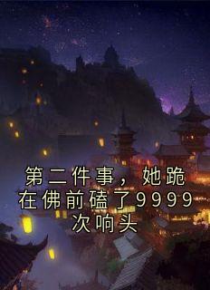 新上第二件事,她跪在佛前磕了9999次响头顾闲云小说免费阅读-欧迈阅读网