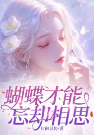 作者白糖豆奶写的蝴蝶才能忘却相思小说大结局全章节阅读-欧迈阅读网