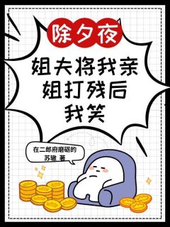 全章节小说除夕夜,姐夫将我亲姐打残后,我笑了在二郎府磨砺的苏辙最新阅读