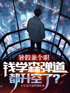 暑假兼个职,钱学森弹道都升空了?林沐李青by长安是只暹罗猫喔免费看-欧迈阅读网