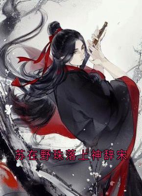 最新小说苏在野珠落上神辞宋主角苏在野珠落全文在线阅读