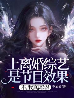 上离婚综艺是节目效果？不，我真离婚！最新章节免费阅读by李辰竹无广告小说