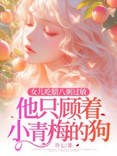 女儿吃腊八粥过敏,他只顾着小青梅的狗主角是施语韩诚曾可晴小说百度云全文完整版阅读