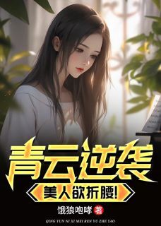 青云逆袭,美人欲折腰!知乎小说最新章节阅读