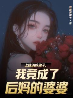 上嫁清冷佛子,我竟成了后妈的婆婆最新章节免费阅读by梦露莫妮卡无广告小说