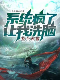系统疯了,让我洗脑整个西游免费阅读全文,主角孙悟空唐僧小说完整版