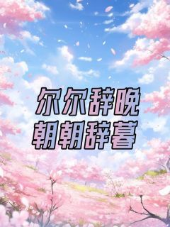 好看的尔尔辞晚，朝朝辞暮小说，主角苏瑾月向秦景轩谢雨佟最新章节阅读