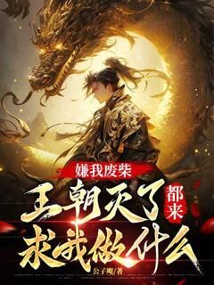 嫌我废柴，王朝灭了都来求我做什么？(新书)大结局在线阅读