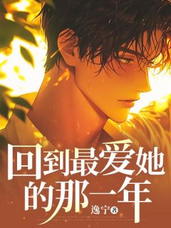 精品小说回到最爱她的那一年全文目录畅读