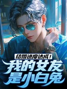 主角陆祁明赖娇娇小说,结婚进度达成!我的女友是小白兔免费阅读全文