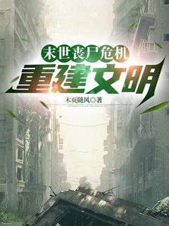 末世丧尸危机：重建文明(木页随风)最佳创作小说全文在线阅读