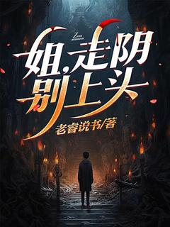 【姐,走阴别上头】小说在线阅读-姐,走阴别上头免费版目录阅读全文