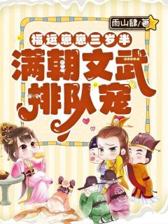 无弹窗小说福运崽崽三岁半，满朝文武排队宠！ 作者雨山肆