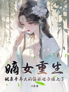 嫡女重生,被亲手养大的绿茶世子缠上了!小说(完本)-师鸢师砚宁无错版阅读