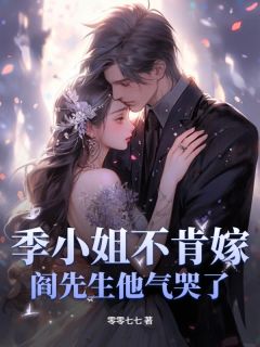 季云栀阎霆琛小说季小姐不肯嫁，阎先生他气哭了！免费阅读