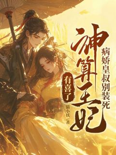 精选好书病娇皇叔别装死,神算王妃有喜了无删减版全文在线-欧迈阅读网