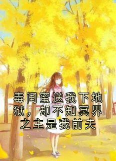 毒闺蜜送我下地狱,却不知冥界之主是我前夫(全章节)-苏芷瑶江茴玄燚在线阅读