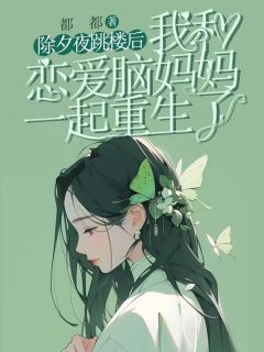 (热推新书)除夕夜跳楼后,我和恋爱脑妈妈一起重生了苏南姜河小影无弹窗阅读