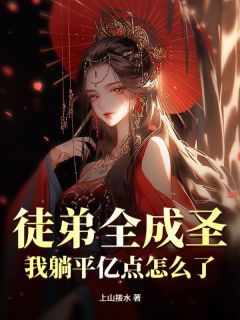 【新书】徒弟全成圣，我躺平亿点怎么了？主角林阳林红叶全文全章节小说阅读