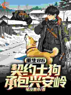 重生86：契约土狗，承包兴安岭大结局阅读 马虎林夏小说在线章节
