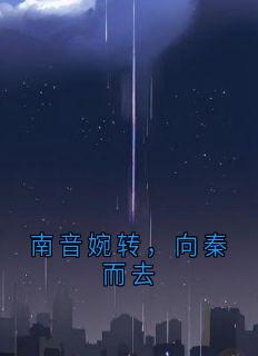 无弹窗小说南音婉转,向秦而去 作者南音-欧迈阅读网