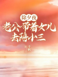 除夕夜，老公带着女儿去陪小三小说最新章节-主角李逸然谢月憬全文免费阅读