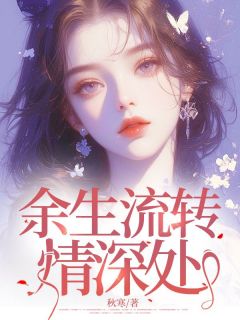 熬夜也要看完的余生流转情深处小说推荐