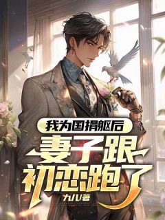 九儿的小说我为国捐躯后,妻子跟初恋跑了全文阅读