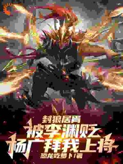 封狼居胥被李渊贬，杨广拜我上将全文目录-李昊李渊小说无弹窗阅读